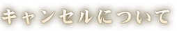 キャンセルについて